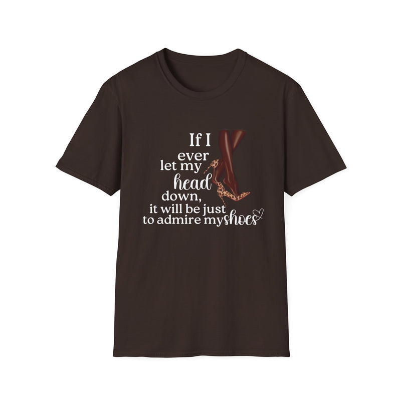 If I Ever Let My Head Down, It Will Be to Admire My Shoes | Women's T-Shirt | Faith-Based |Inspirational| Plus Size|  Motivational | Spiritual Tee's| Unisex