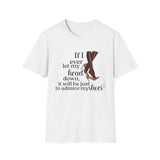 If I Ever Let My Head Down, It Will Be to Admire My Shoes | Women's T-Shirt | Faith-Based |Inspirational| Plus Size|  Motivational | Spiritual Tee's| Unisex