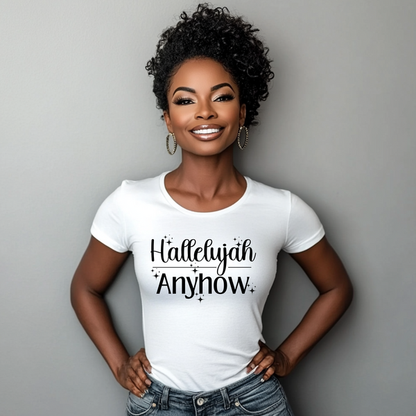 Hallelujah Anyhow | Women's T-Shirt | Faith-Based |Inspirational| Plus Size|  Motivational | Spiritual Tee's| Unisex