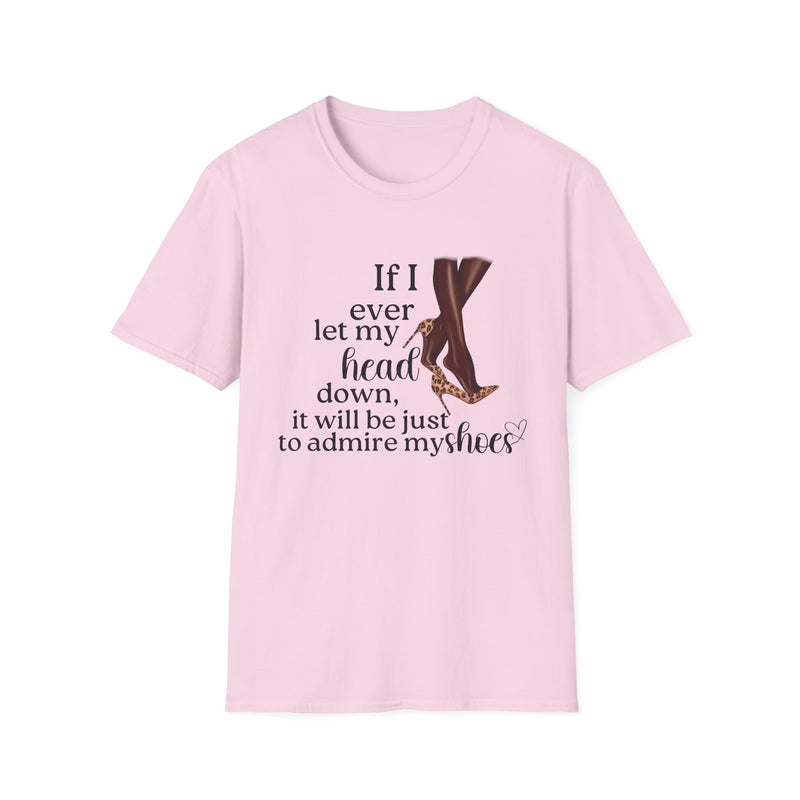 If I Ever Let My Head Down, It Will Be to Admire My Shoes | Women's T-Shirt | Faith-Based |Inspirational| Plus Size|  Motivational | Spiritual Tee's| Unisex