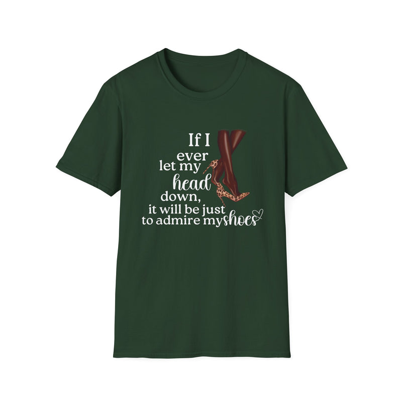 If I Ever Let My Head Down, It Will Be to Admire My Shoes | Women's T-Shirt | Faith-Based |Inspirational| Plus Size|  Motivational | Spiritual Tee's| Unisex